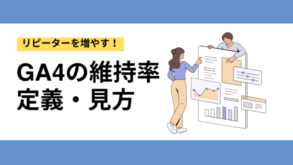 GA4の維持率とは？定義・見方・コホート分析でリピーターを増やすコツ