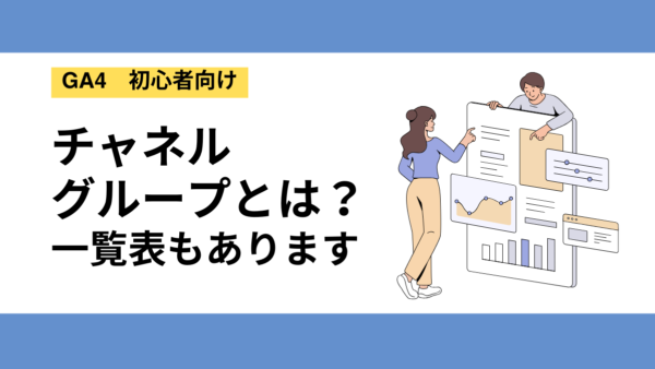 GA4のチャネルグループとは？一覧表あり・確認方法も画像付き